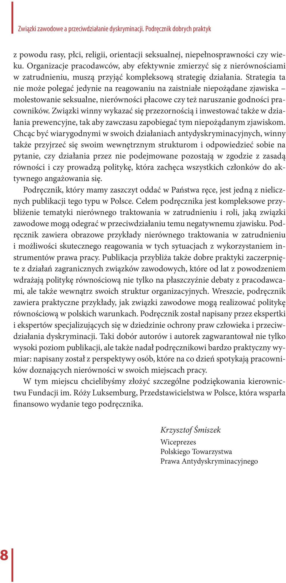 Strategia ta nie może polegać jedynie na reagowaniu na zaistniałe niepożądane zjawiska molestowanie seksualne, nierówności płacowe czy też naruszanie godności pracowników.