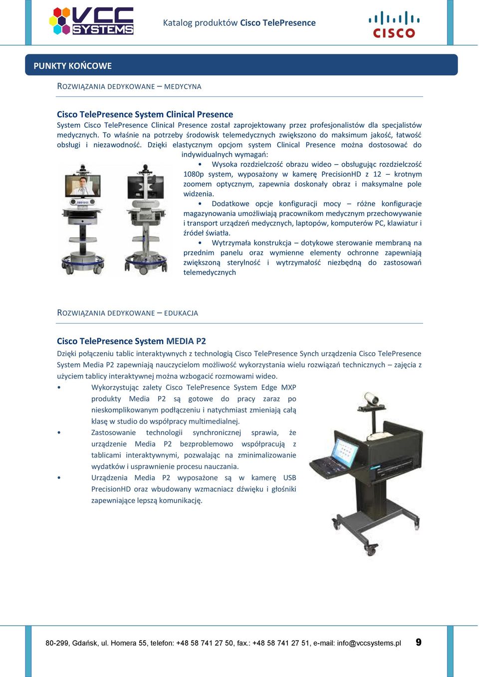 Dzięki elastycznym opcjom system Clinical Presence można dostosować do indywidualnych wymagań: Wysoka rozdzielczość obrazu wideo obsługując rozdzielczość 1080p system, wyposażony w kamerę PrecisionHD