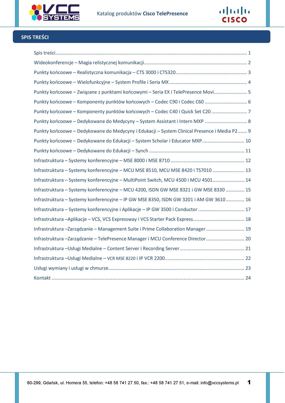 .. 5 Punkty końcoowe Komponenty punktów końcowych Codec C90 i Codec C60... 6 Punkty końcoowe Komponenty punktów końcowych Codec C40 i Quick Set C20.