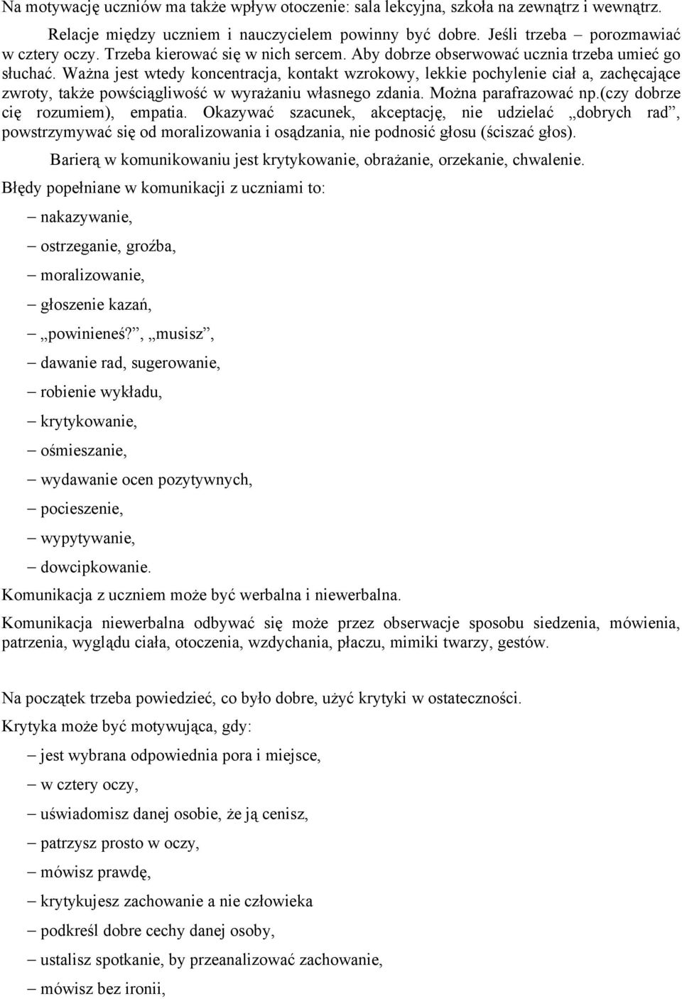 Ważna jest wtedy koncentracja, kontakt wzrokowy, lekkie pochylenie ciał a, zachęcające zwroty, także powściągliwość w wyrażaniu własnego zdania. Można parafrazować np.