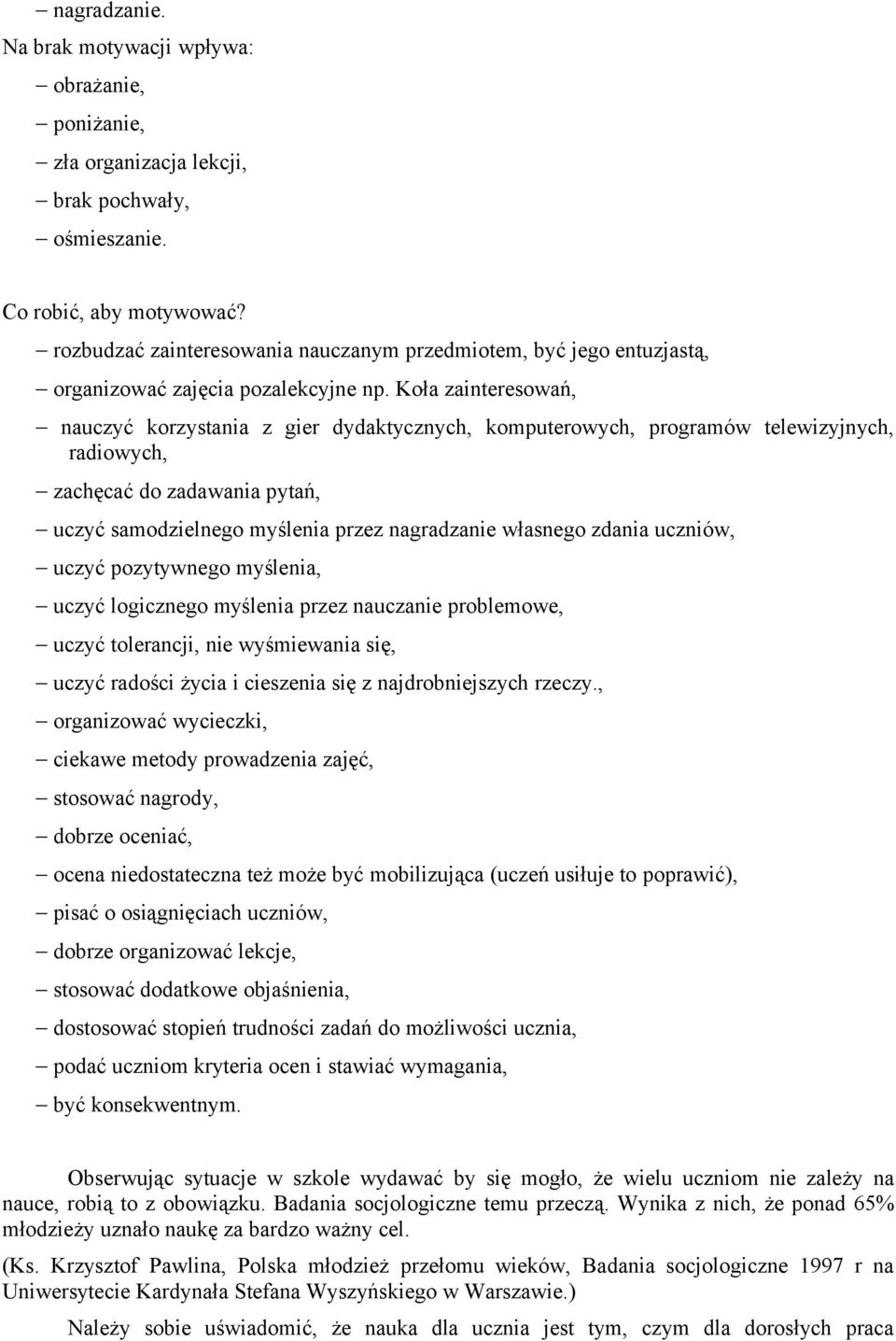 Koła zainteresowań, nauczyć korzystania z gier dydaktycznych, komputerowych, programów telewizyjnych, radiowych, zachęcać do zadawania pytań, uczyć samodzielnego myślenia przez nagradzanie własnego