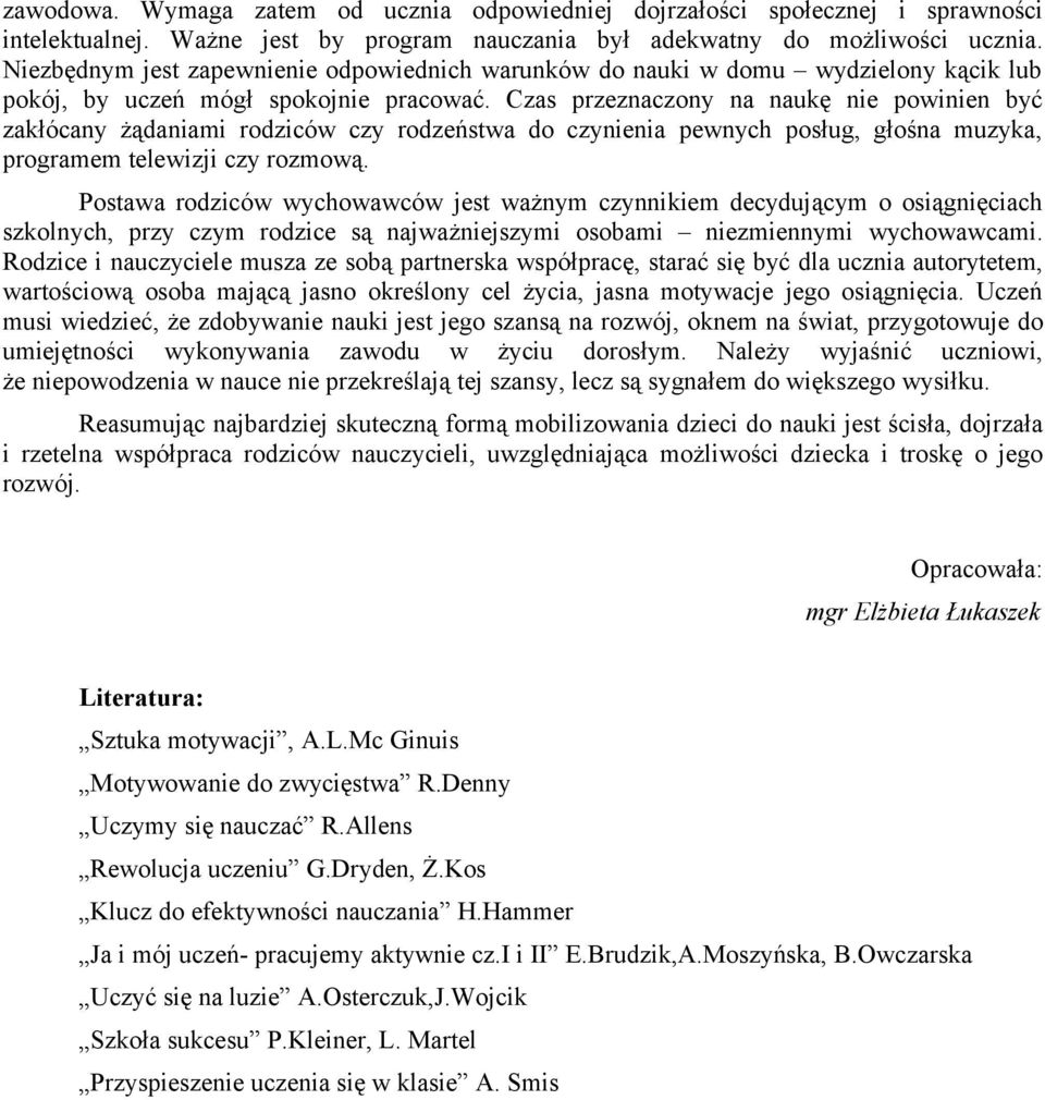 Czas przeznaczony na naukę nie powinien być zakłócany żądaniami rodziców czy rodzeństwa do czynienia pewnych posług, głośna muzyka, programem telewizji czy rozmową.