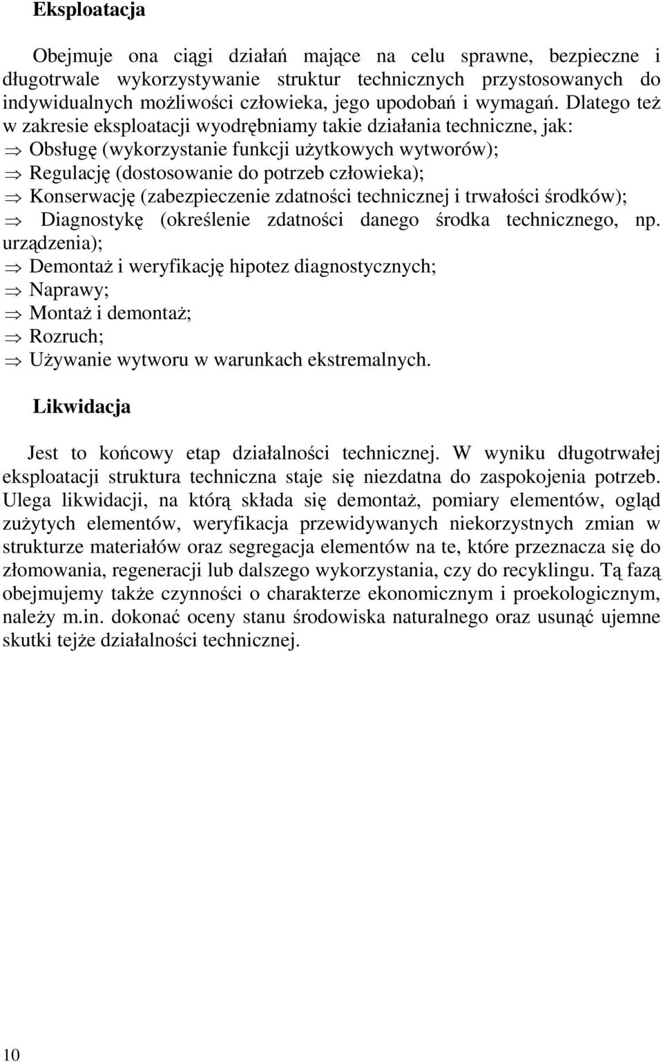 Dlatego też w zakresie eksploatacji wyodrębniamy takie działania techniczne, jak: Obsługę (wykorzystanie funkcji użytkowych wytworów); Regulację (dostosowanie do potrzeb człowieka); Konserwację