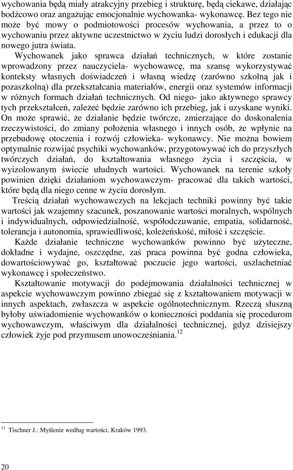 Wychowanek jako sprawca działań technicznych, w które zostanie wprowadzony przez nauczyciela- wychowawcę, ma szansę wykorzystywać konteksty własnych doświadczeń i własną wiedzę (zarówno szkolną jak i