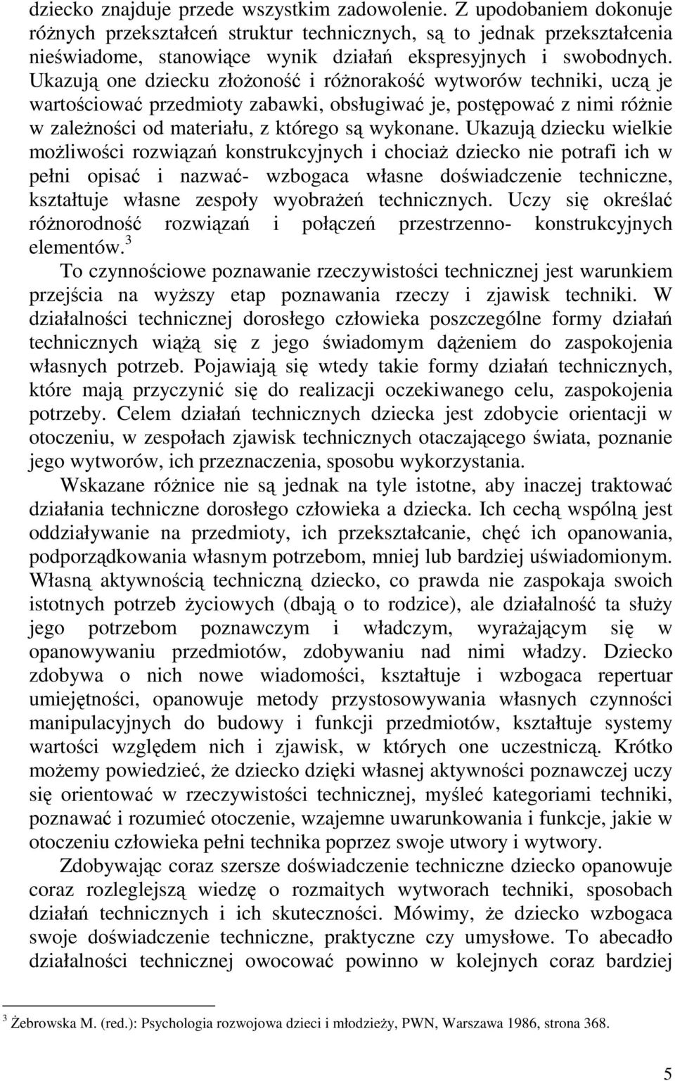 Ukazują one dziecku złożoność i różnorakość wytworów techniki, uczą je wartościować przedmioty zabawki, obsługiwać je, postępować z nimi różnie w zależności od materiału, z którego są wykonane.