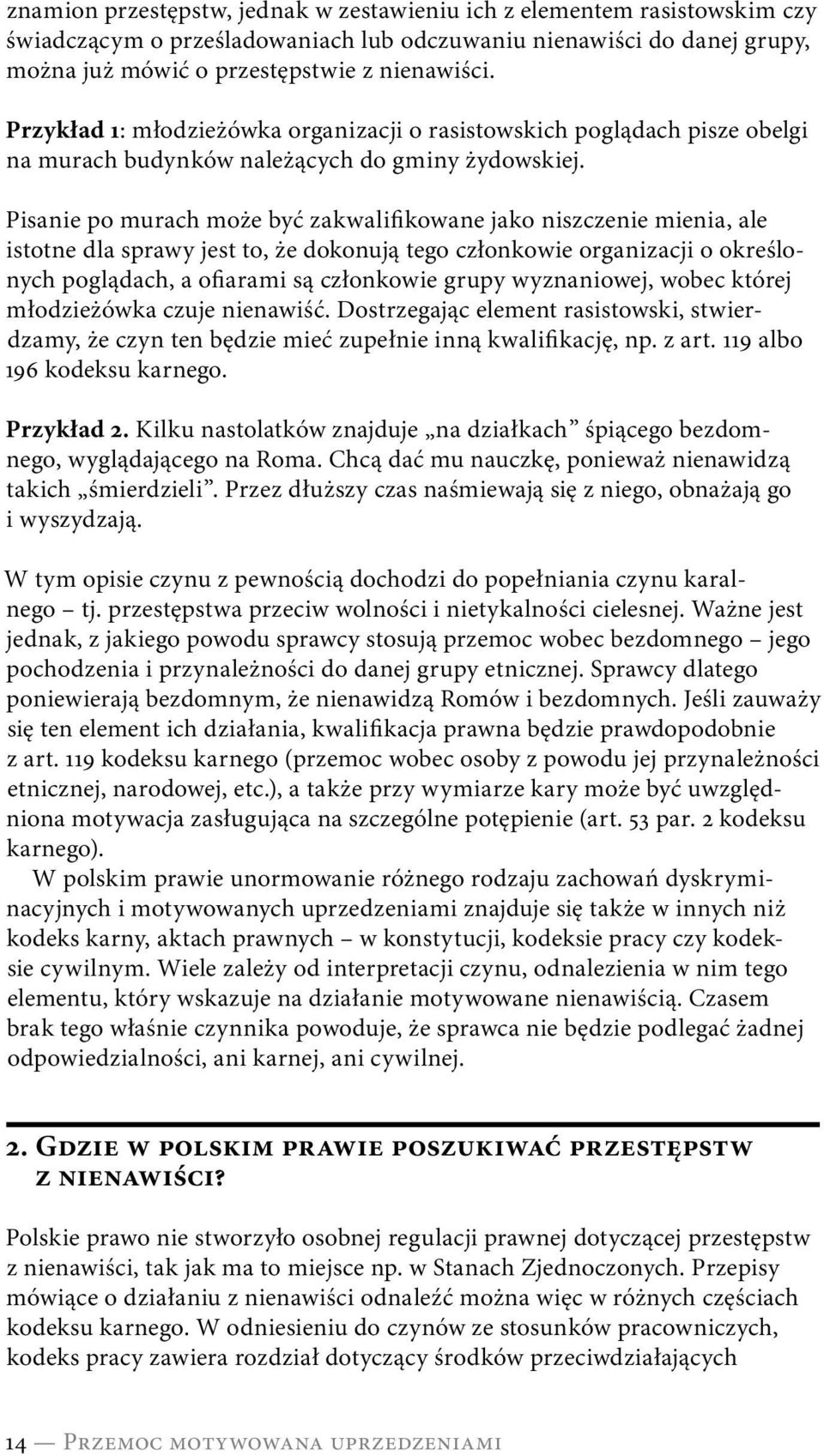 Pisanie po murach może być zakwalifikowane jako niszczenie mienia, ale istotne dla sprawy jest to, że dokonują tego członkowie organizacji o określonych poglądach, a ofiarami są członkowie grupy