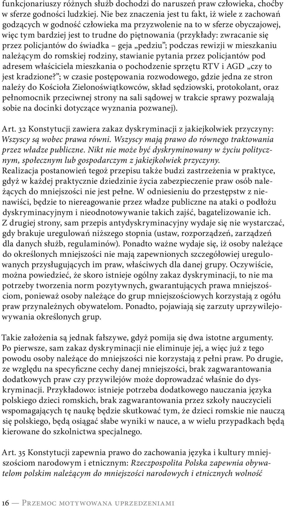 przez policjantów do świadka geja pedziu ; podczas rewizji w mieszkaniu należącym do romskiej rodziny, stawianie pytania przez policjantów pod adresem właściciela mieszkania o pochodzenie sprzętu RTV