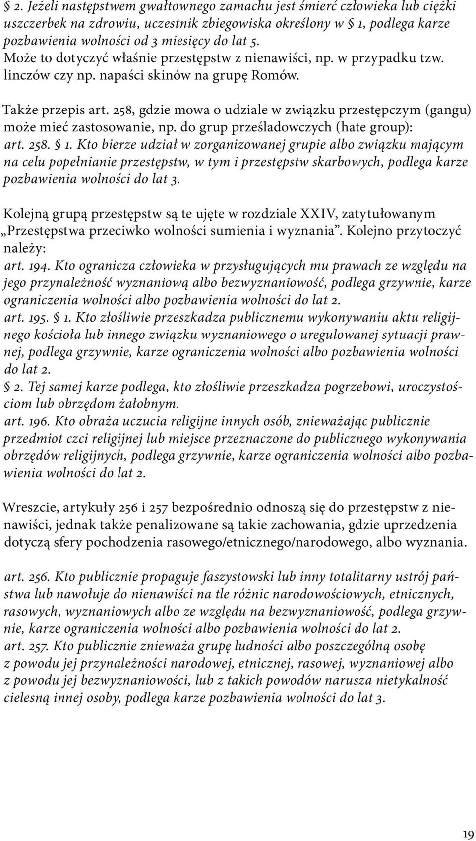 258, gdzie mowa o udziale w związku przestępczym (gangu) może mieć zastosowanie, np. do grup prześladowczych (hate group): art. 258. 1.