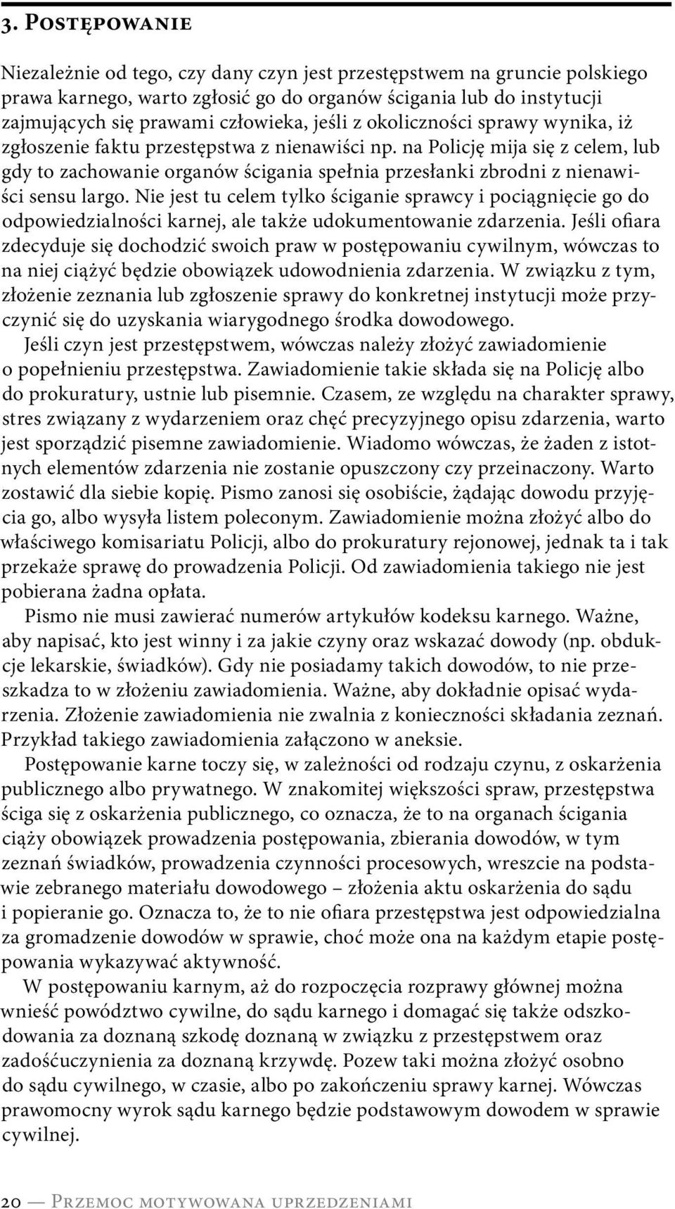 na Policję mija się z celem, lub gdy to zachowanie organów ścigania spełnia przesłanki zbrodni z nienawiści sensu largo.