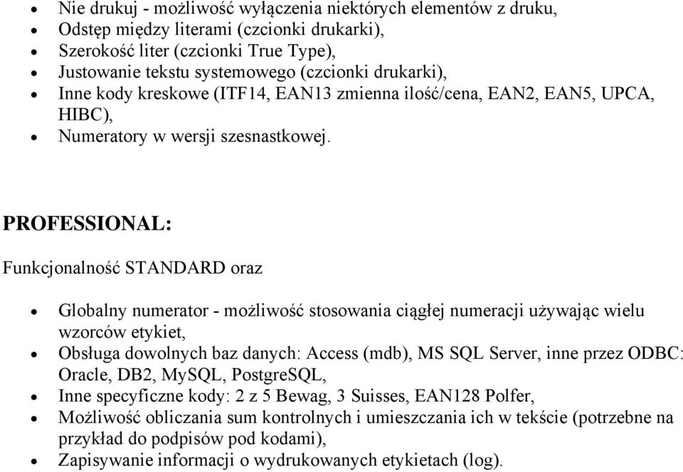 PROFESSIONAL: Funkcjonalność STANDARD oraz Globalny numerator - możliwość stosowania ciągłej numeracji używając wielu wzorców etykiet, Obsługa dowolnych baz danych: Access (mdb), MS SQL Server,