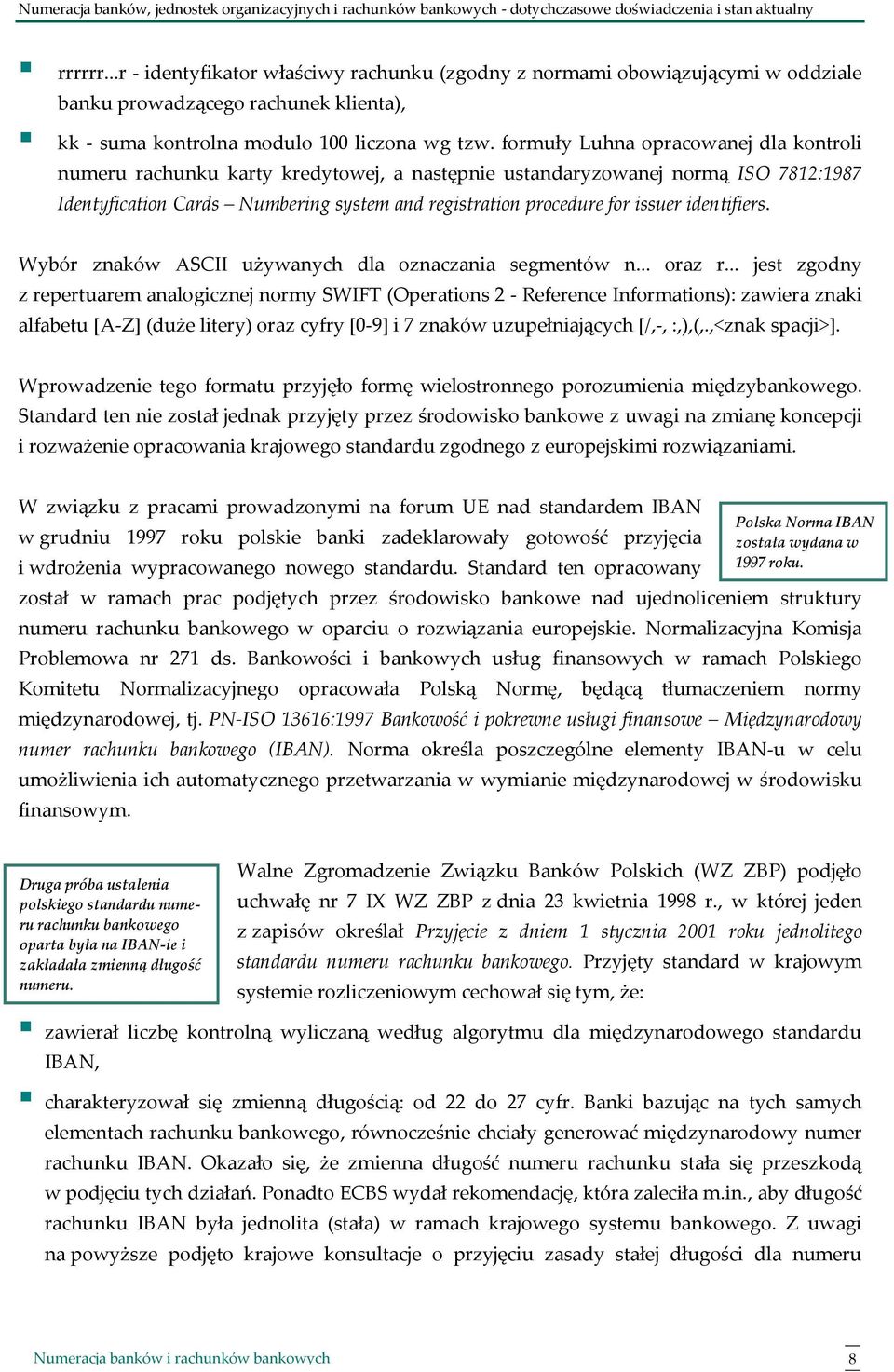 formuły Luhna opracowanej dla kontroli numeru rachunku karty kredytowej, a następnie ustandaryzowanej normą ISO 7812:1987 Identyfication Cards Numbering system and registration procedure for issuer