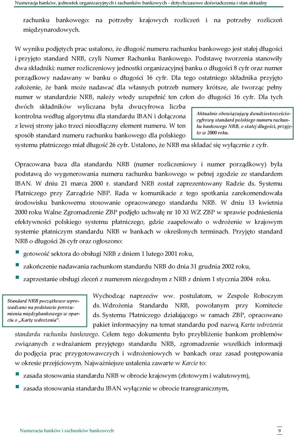 Podstawę tworzenia stanowiły dwa składniki: numer rozliczeniowy jednostki organizacyjnej banku o długości 8 cyfr oraz numer porządkowy nadawany w banku o długości 16 cyfr.