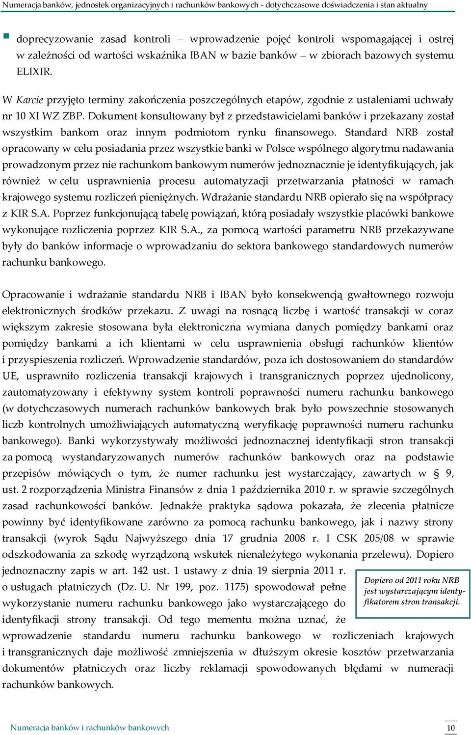 Dokument konsultowany był z przedstawicielami banków i przekazany został wszystkim bankom oraz innym podmiotom rynku finansowego.