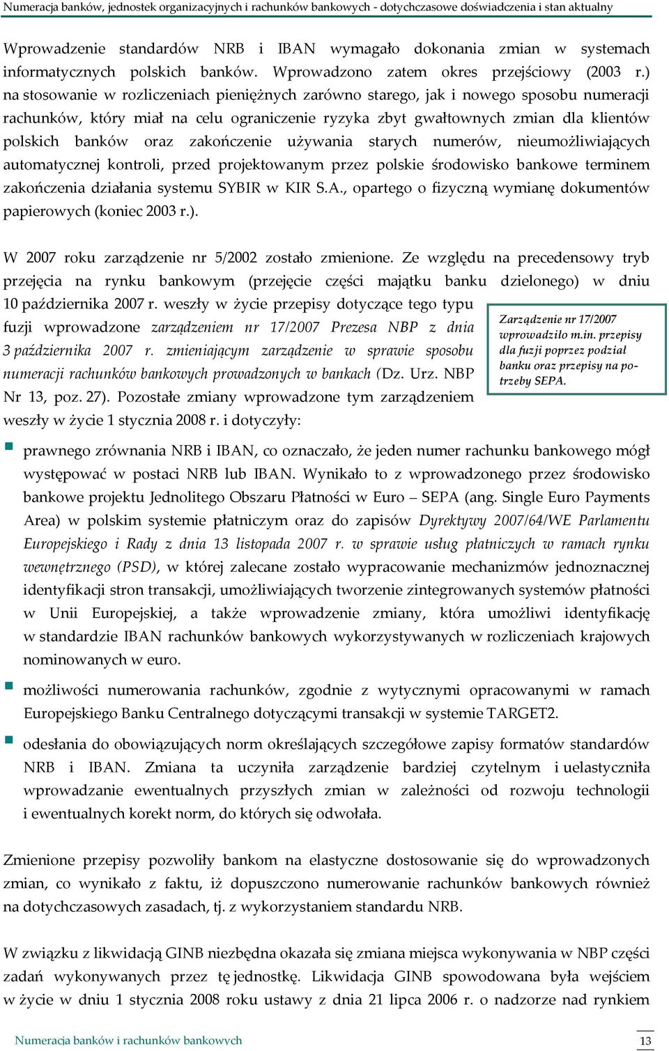 ) na stosowanie w rozliczeniach pieniężnych zarówno starego, jak i nowego sposobu numeracji rachunków, który miał na celu ograniczenie ryzyka zbyt gwałtownych zmian dla klientów polskich banków oraz