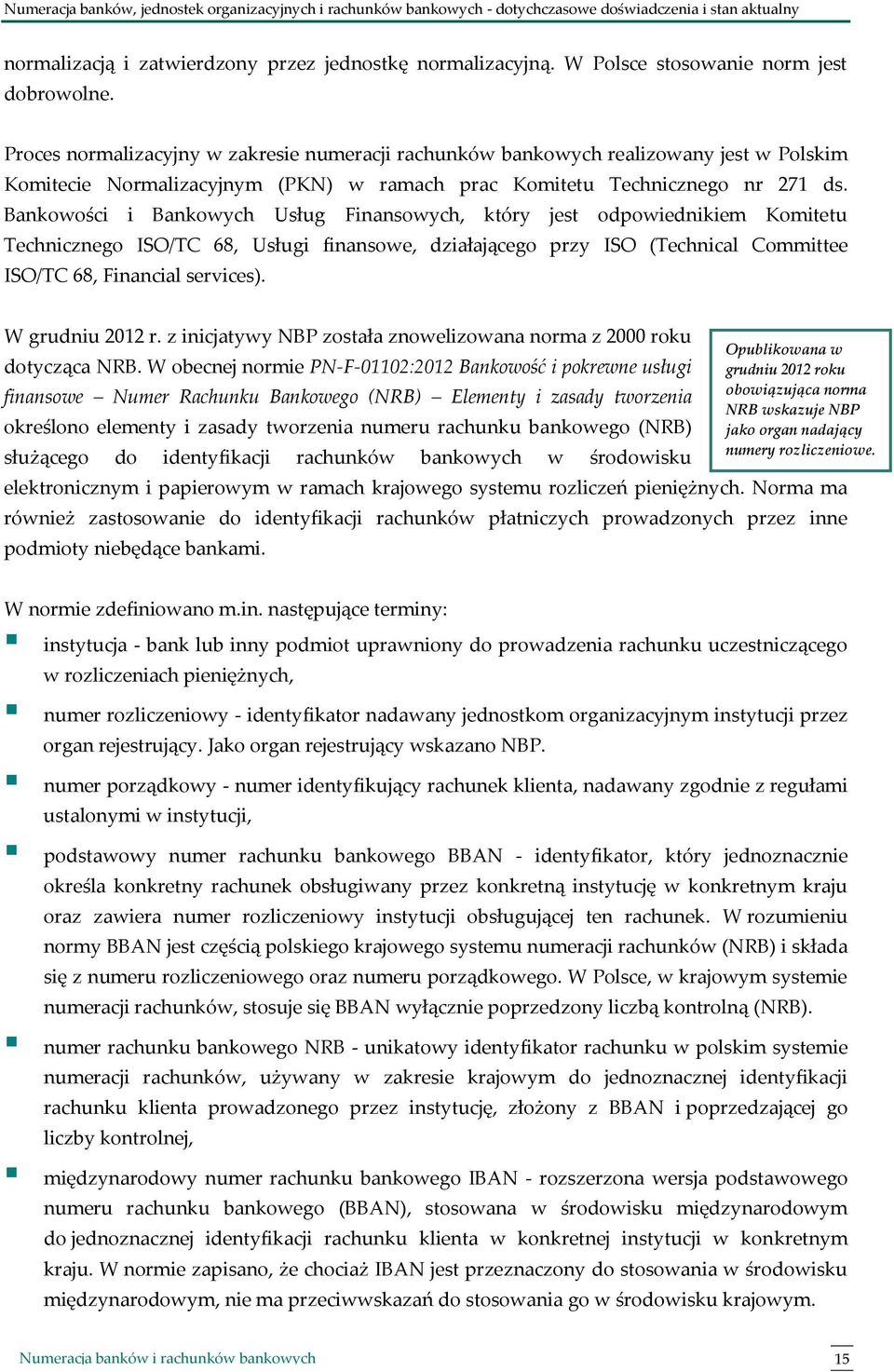 Proces normalizacyjny w zakresie numeracji rachunków bankowych realizowany jest w Polskim Komitecie Normalizacyjnym (PKN) w ramach prac Komitetu Technicznego nr 271 ds.