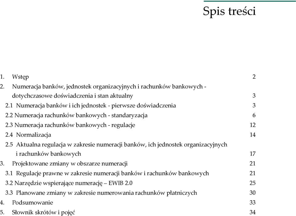 4 Normalizacja 14 2.5 Aktualna regulacja w zakresie numeracji banków, ich jednostek organizacyjnych i rachunków bankowych 17 3. Projektowane zmiany w obszarze numeracji 21 3.