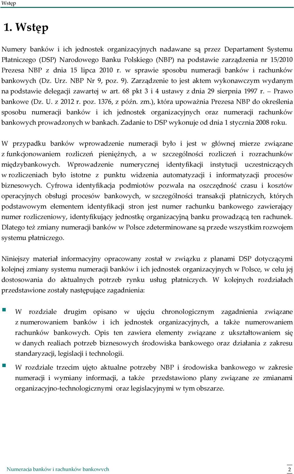 lipca 2010 r. w sprawie sposobu numeracji banków i rachunków bankowych (Dz. Urz. NBP Nr 9, poz. 9). Zarządzenie to jest aktem wykonawczym wydanym na podstawie delegacji zawartej w art.