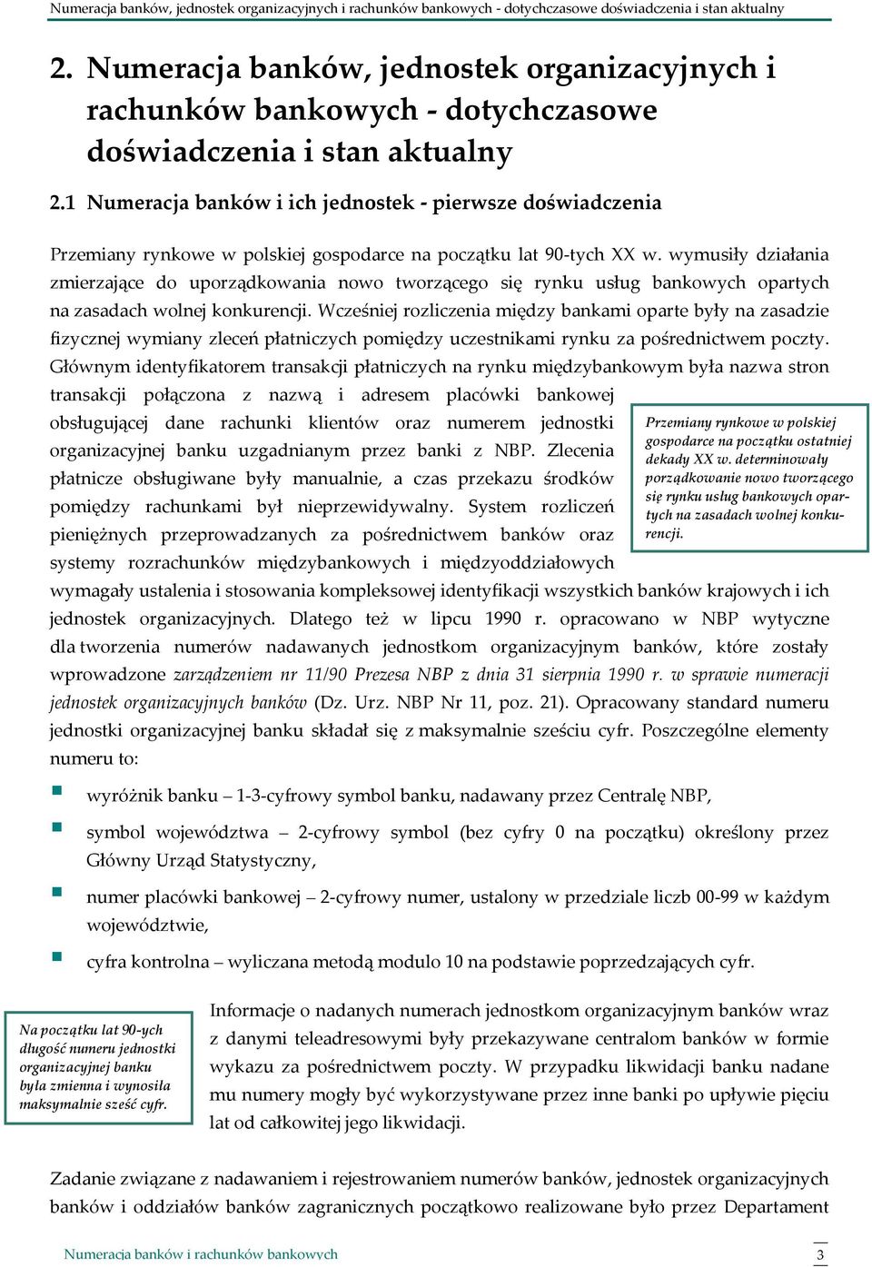 wymusiły działania zmierzające do uporządkowania nowo tworzącego się rynku usług bankowych opartych na zasadach wolnej konkurencji.