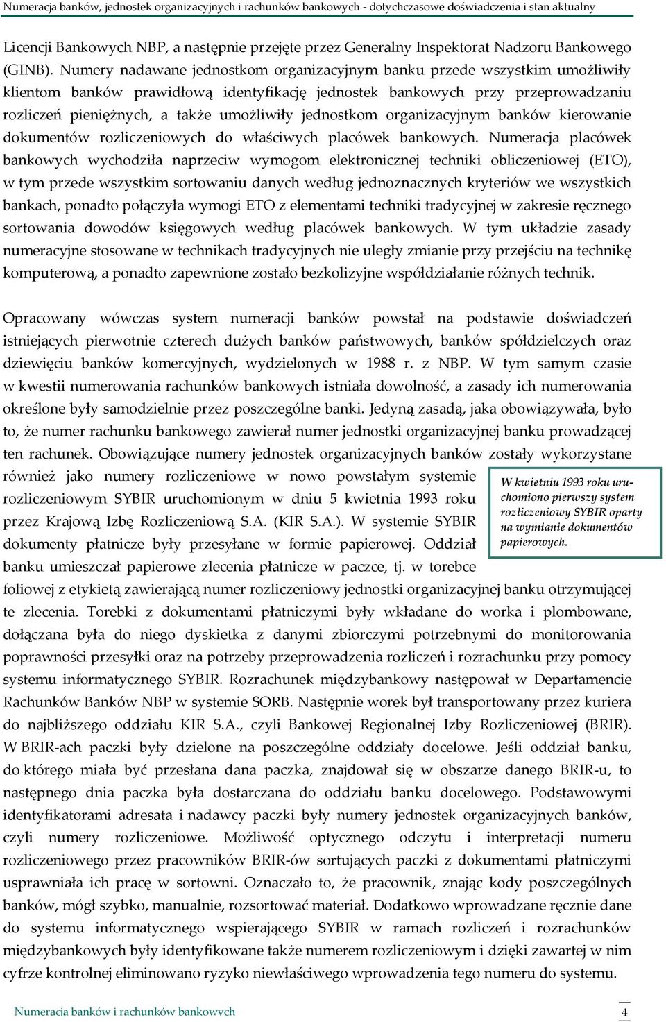 Numery nadawane jednostkom organizacyjnym banku przede wszystkim umożliwiły klientom banków prawidłową identyfikację jednostek bankowych przy przeprowadzaniu rozliczeń pieniężnych, a także umożliwiły