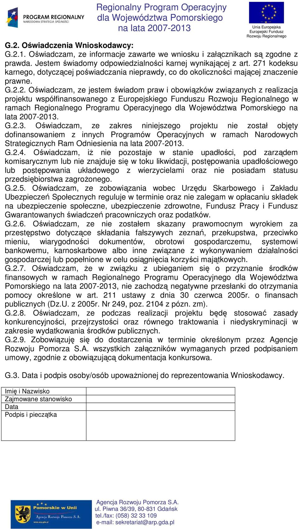 G.2.3. Oświadczam, ze zakres niniejszego projektu nie został objęty dofinansowaniem z innych Programów Operacyjnych w ramach Narodowych Strategicznych Ram Odniesienia. G.2.4.