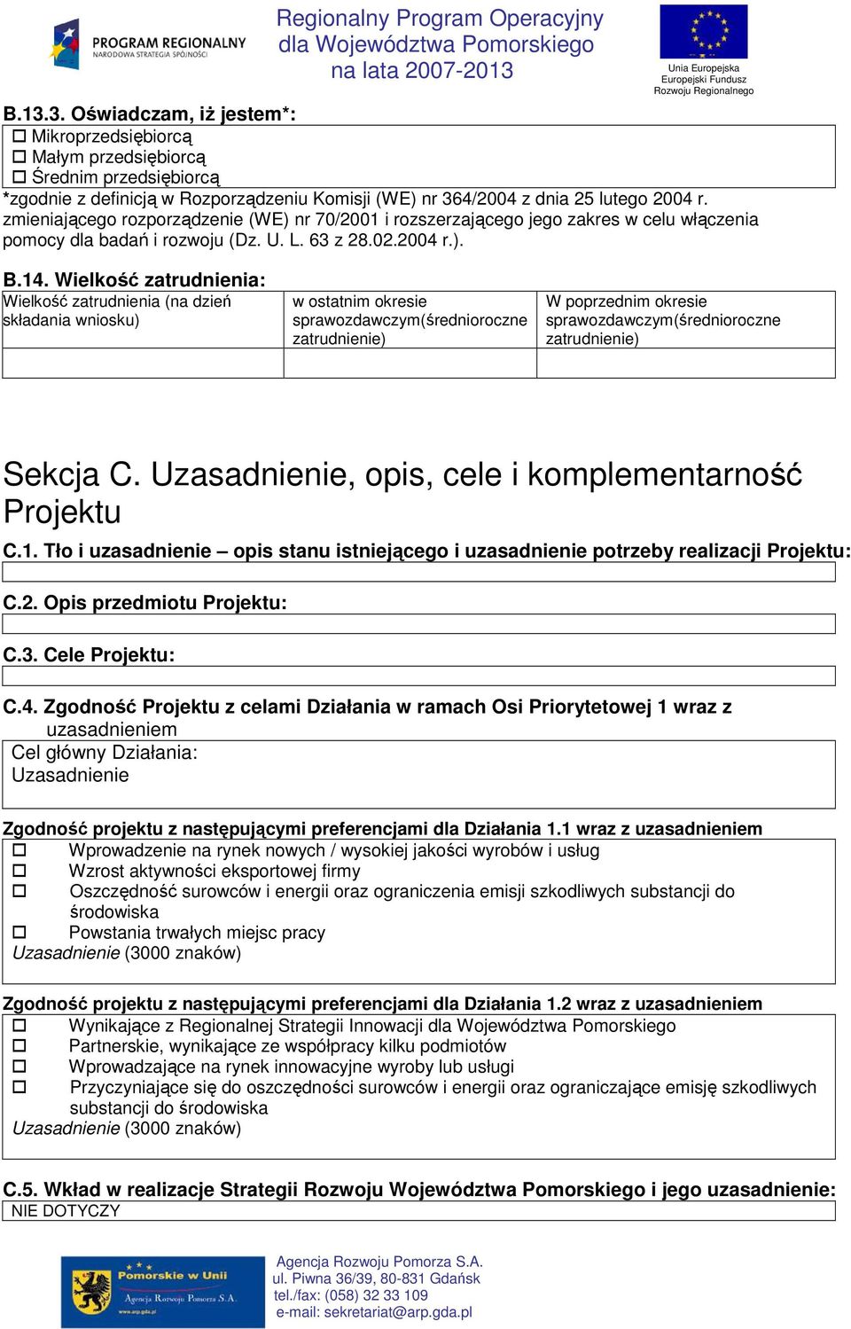 Wielkość zatrudnienia: Wielkość zatrudnienia (na dzień składania wniosku) w ostatnim okresie sprawozdawczym(średnioroczne zatrudnienie) W poprzednim okresie sprawozdawczym(średnioroczne zatrudnienie)