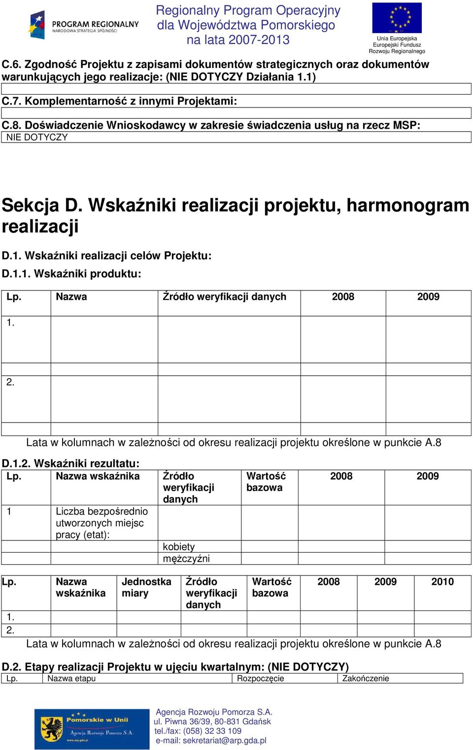 Nazwa Źródło weryfikacji danych 2008 2009 1. 2. Lata w kolumnach w zaleŝności od okresu realizacji projektu określone w punkcie A.8 D.1.2. Wskaźniki rezultatu: Lp.