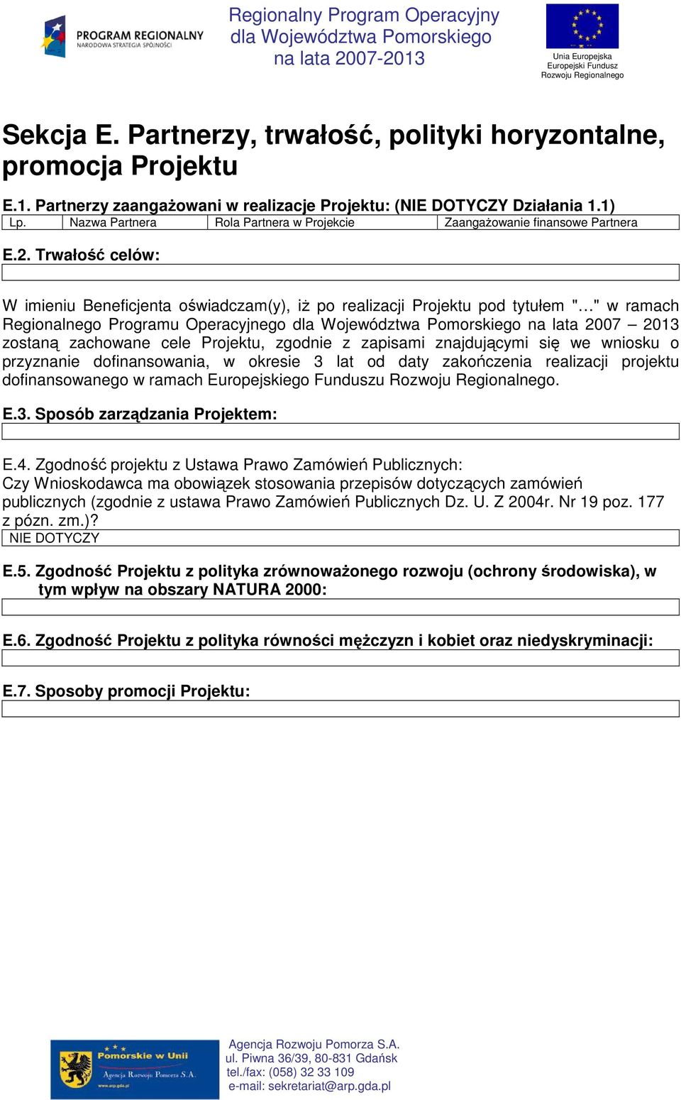 Trwałość celów: W imieniu Beneficjenta oświadczam(y), iŝ po realizacji Projektu pod tytułem " " w ramach Regionalnego Programu Operacyjnego na lata 2007 2013 zostaną zachowane cele Projektu, zgodnie