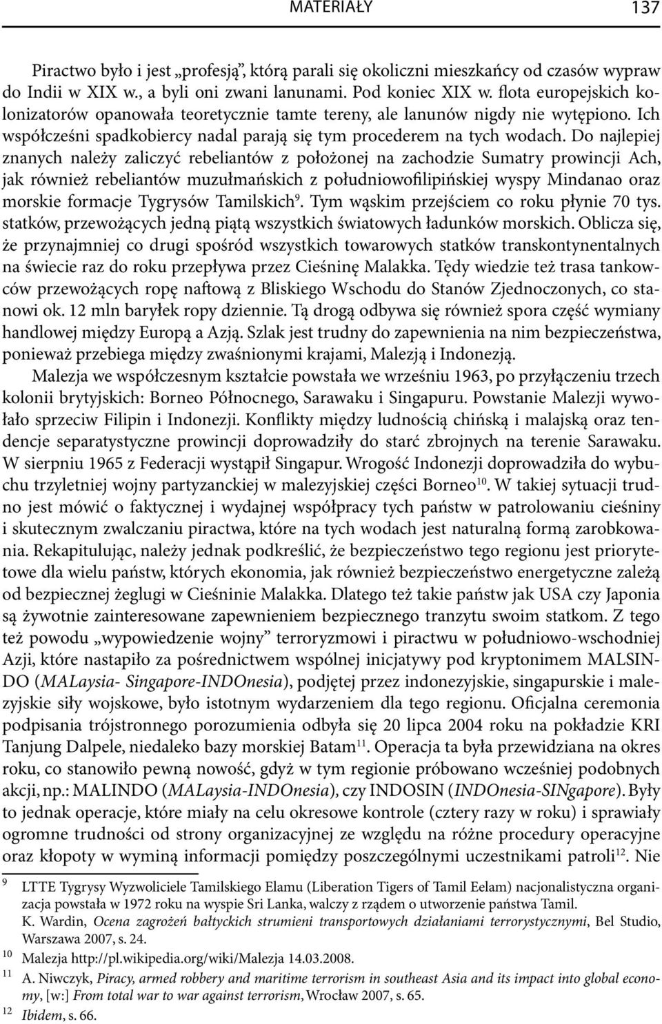 Do najlepiej znanych należy zaliczyć rebeliantów z położonej na zachodzie Sumatry prowincji Ach, jak również rebeliantów muzułmańskich z południowofilipińskiej wyspy Mindanao oraz morskie formacje