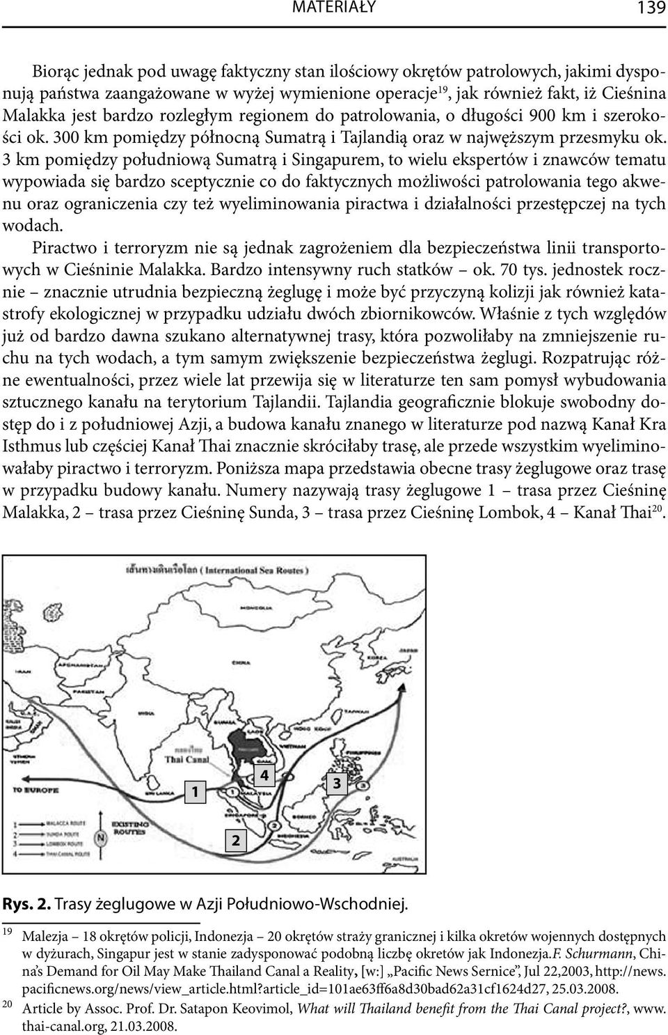 3 km pomiędzy południową Sumatrą i Singapurem, to wielu ekspertów i znawców tematu wypowiada się bardzo sceptycznie co do faktycznych możliwości patrolowania tego akwenu oraz ograniczenia czy też