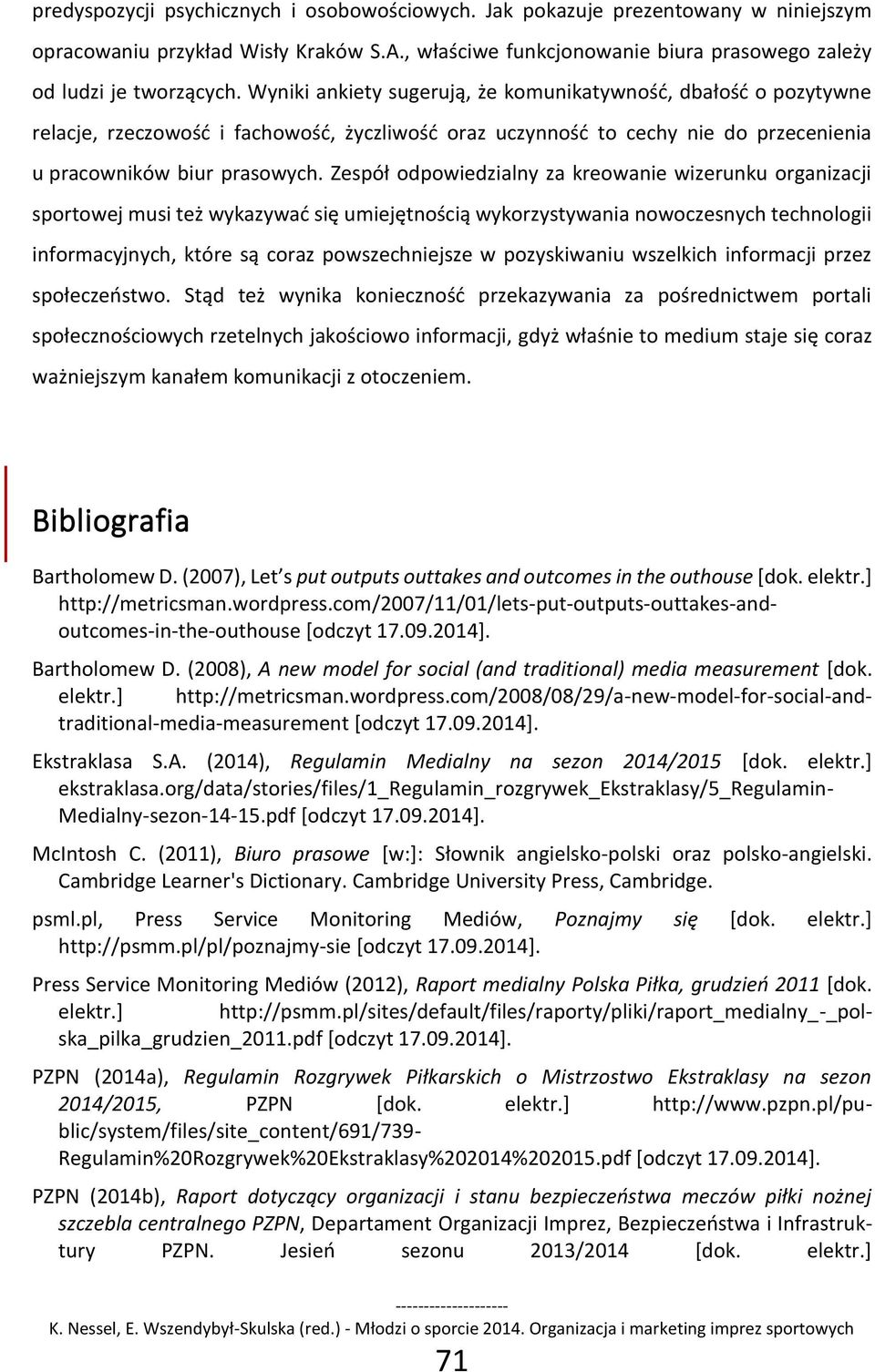 Zespół odpowiedzialny za kreowanie wizerunku organizacji sportowej musi też wykazywać się umiejętnością wykorzystywania nowoczesnych technologii informacyjnych, które są coraz powszechniejsze w