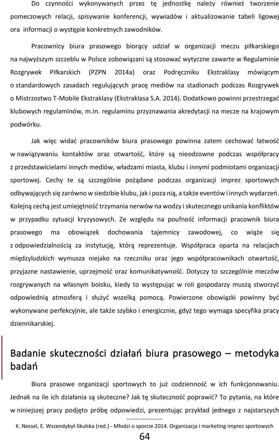 Pracownicy biura prasowego biorący udział w organizacji meczu piłkarskiego na najwyższym szczeblu w Polsce zobowiązani są stosować wytyczne zawarte w Regulaminie Rozgrywek Piłkarskich (PZPN 2014a)