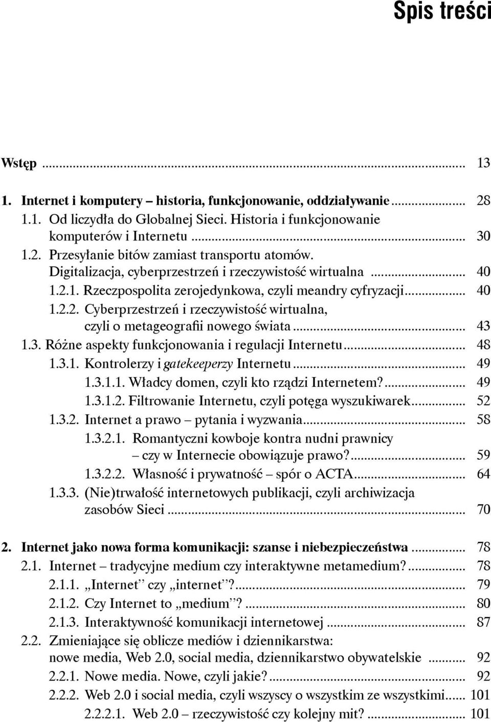 .. 43 1.3. Różne aspekty funkcjonowania i regulacji Internetu... 48 1.3.1. Kontrolerzy i gatekeeperzy Internetu... 49 1.3.1.1. Władcy domen, czyli kto rządzi Internetem?... 49 1.3.1.2.