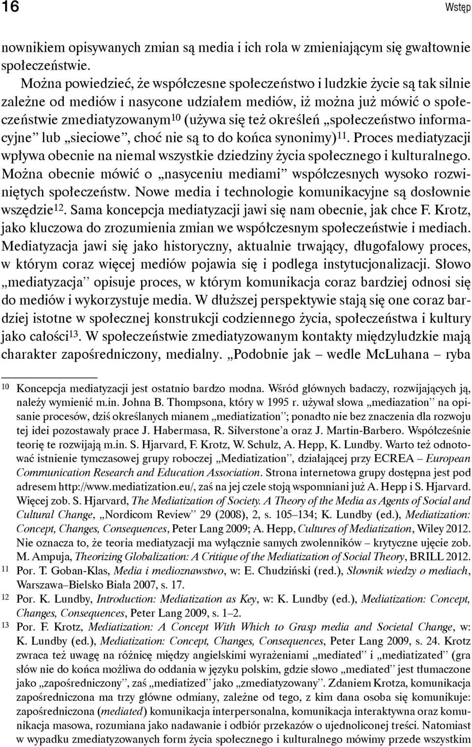 określeń społeczeństwo informacyjne lub sieciowe, choć nie są to do końca synonimy) 11. Proces mediatyzacji wpływa obecnie na niemal wszystkie dziedziny życia społecznego i kulturalnego.