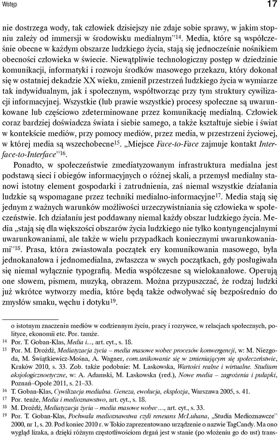 Niewątpliwie technologiczny postęp w dziedzinie komunikacji, informatyki i rozwoju środków masowego przekazu, który dokonał się w ostatniej dekadzie XX wieku, zmienił przestrzeń ludzkiego życia w