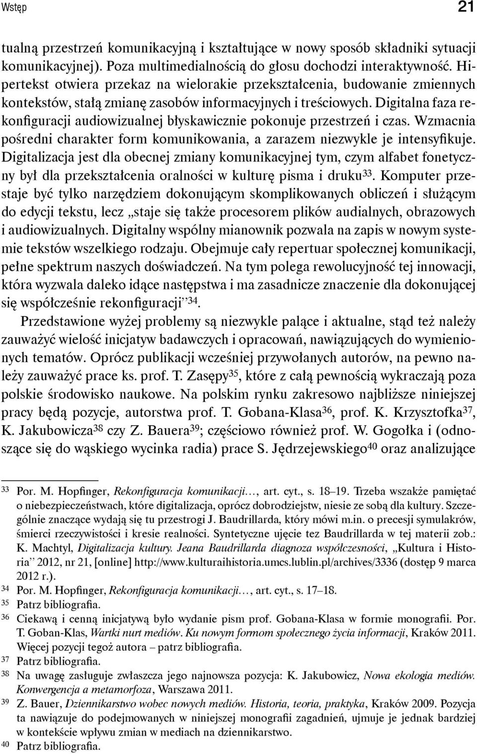 Digitalna faza rekonfiguracji audiowizualnej błyskawicznie pokonuje przestrzeń i czas. Wzmacnia pośredni charakter form komunikowania, a zarazem niezwykle je intensyfikuje.