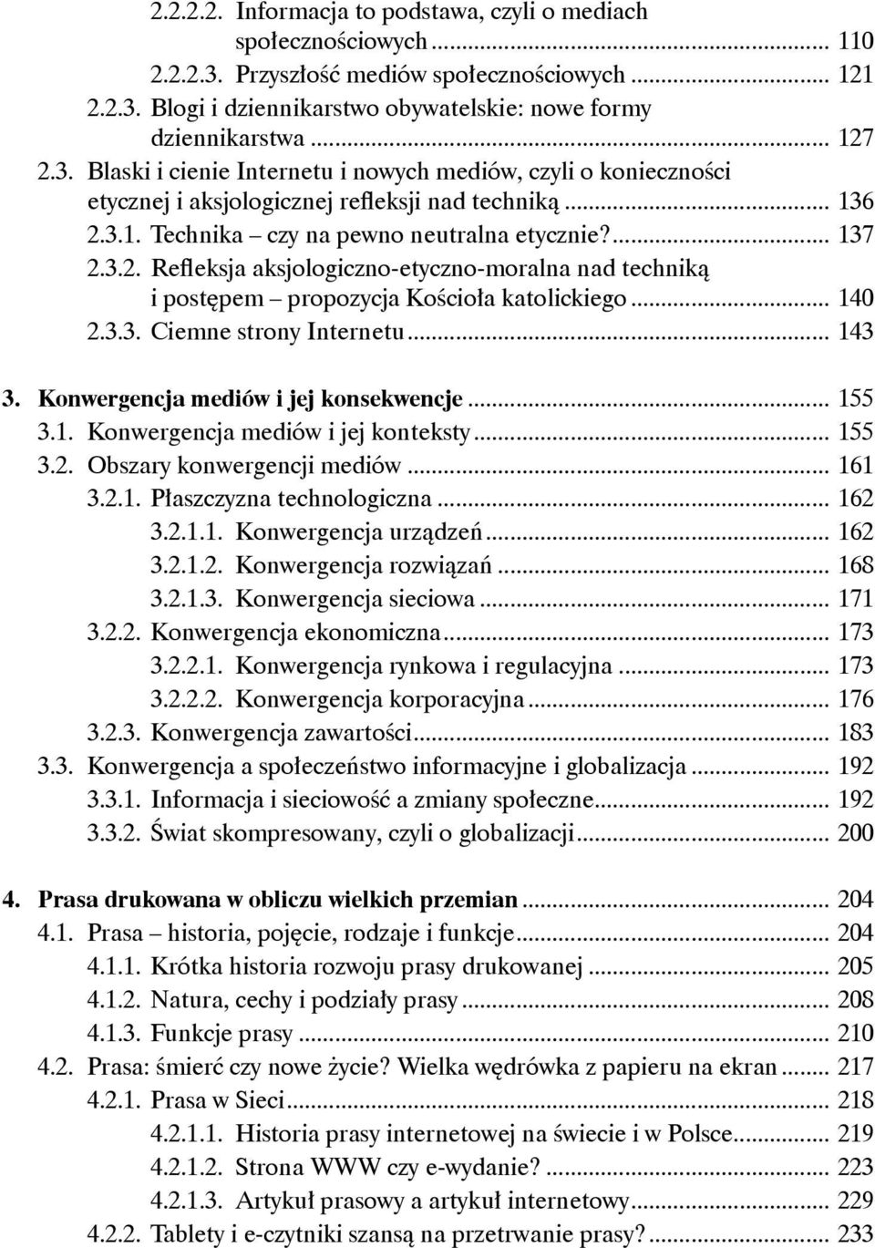 .. 140 2.3.3. Ciemne strony Internetu... 143 3. Konwergencja mediów i jej konsekwencje... 155 3.1. Konwergencja mediów i jej konteksty... 155 3.2. Obszary konwergencji mediów... 161 3.2.1. Płaszczyzna technologiczna.