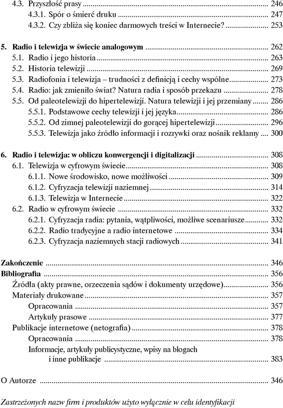 Natura telewizji i jej przemiany... 286 5.5.1. Podstawowe cechy telewizji i jej języka... 286 5.5.2. Od zimnej paleotelewizji do gorącej hipertelewizji... 296 5.5.3.