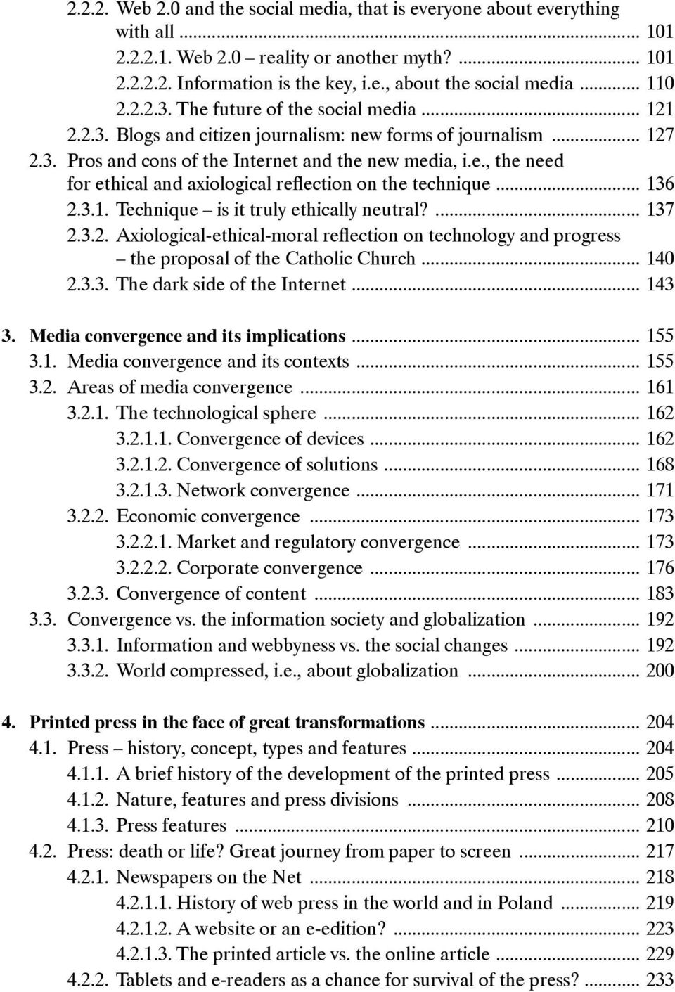 .. 136 2.3.1. Technique is it truly ethically neutral?... 137 2.3.2. Axiological-ethical-moral reflection on technology and progress the proposal of the Catholic Church... 140 2.3.3. The dark side of the Internet.