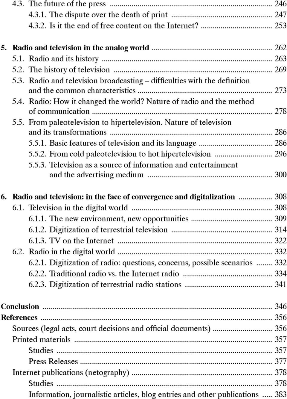 Radio: How it changed the world? Nature of radio and the method of communication... 278 5.5. From paleotelevision to hipertelevision. Nature of television and its transformations... 286 5.5.1.