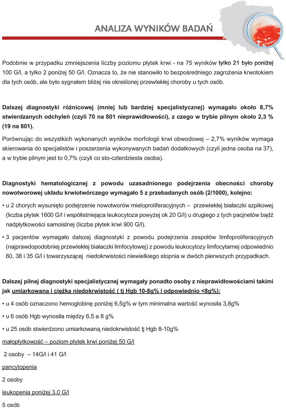 Dalszej diagnostyki różnicowej (mniej lub bardziej specjalistycznej) wymagało około 8,7% stwierdzanych odchyleń (czyli 70 na 801 nieprawidłowości), z czego w trybie pilnym około 2,3 % (19 na 801).