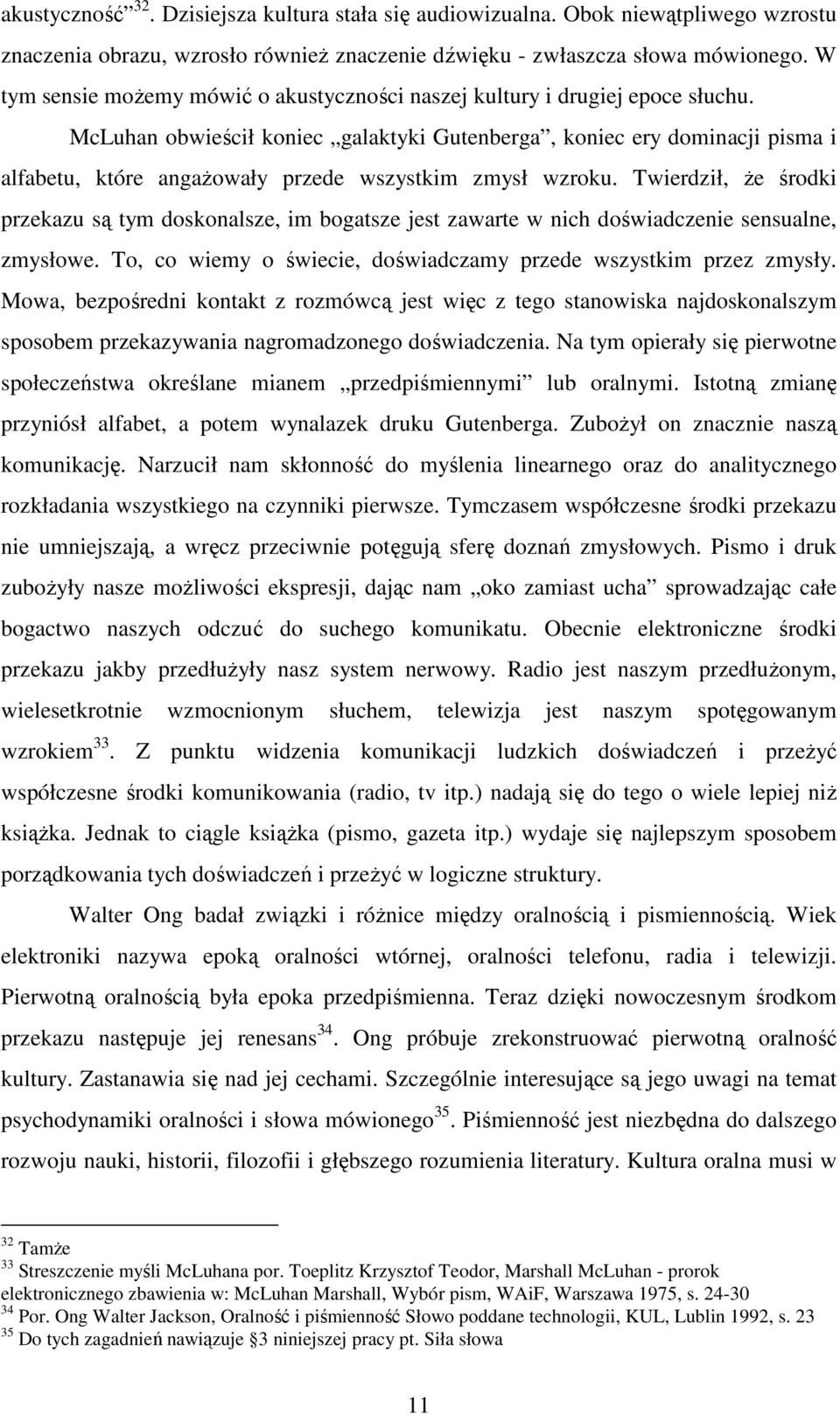 McLuhan obwieścił koniec galaktyki Gutenberga, koniec ery dominacji pisma i alfabetu, które angaŝowały przede wszystkim zmysł wzroku.