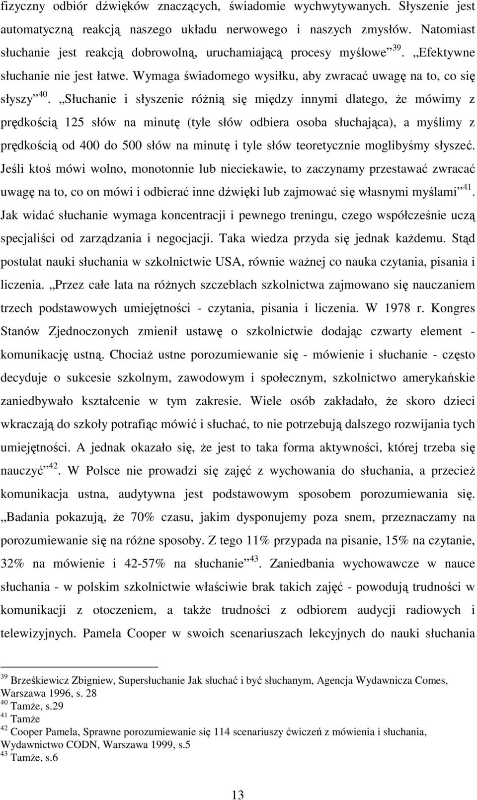 Słuchanie i słyszenie róŝnią się między innymi dlatego, Ŝe mówimy z prędkością 125 słów na minutę (tyle słów odbiera osoba słuchająca), a myślimy z prędkością od 400 do 500 słów na minutę i tyle słów