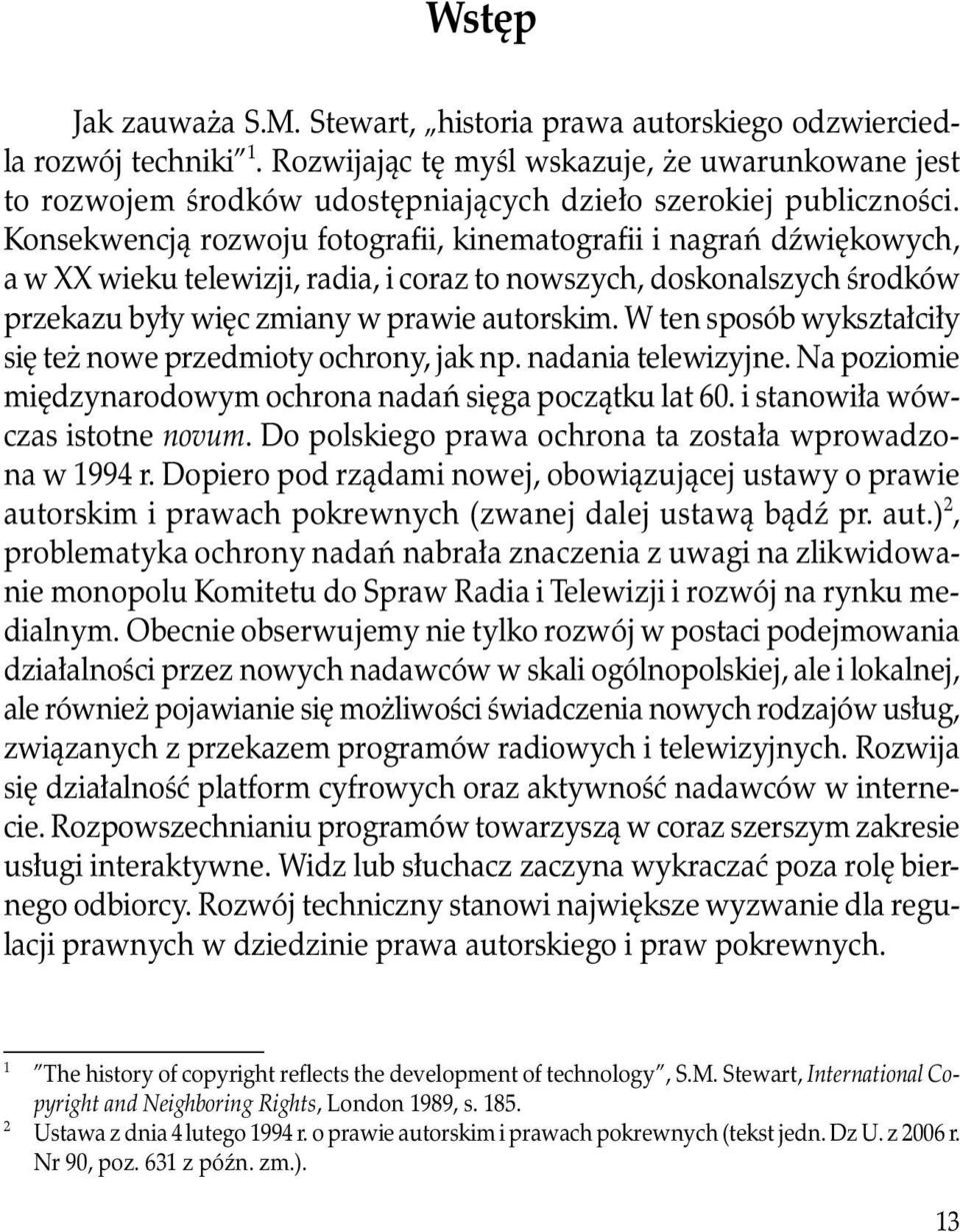 Konsekwencją rozwoju fotografii, kinematografii i nagrań dźwiękowych, a w XX wieku telewizji, radia, i coraz to nowszych, doskonalszych środków przekazu były więc zmiany w prawie autorskim.