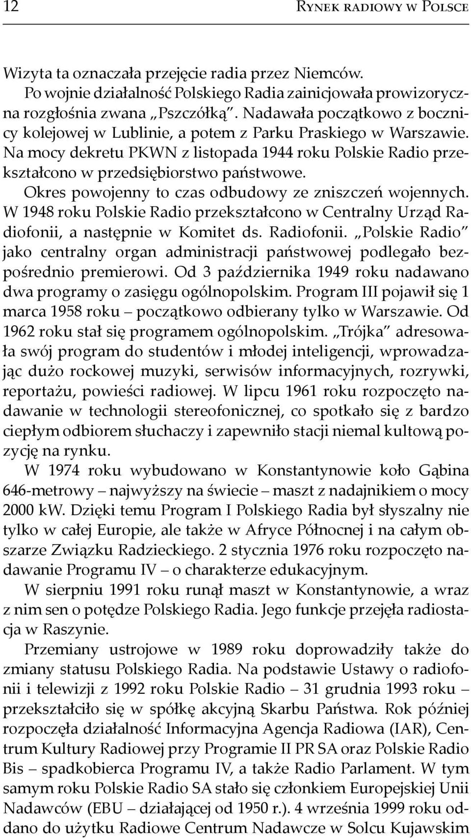 Okres powojenny to czas odbudowy ze zniszczeń wojennych. W 1948 roku Polskie Radio przekształcono w Centralny Urząd Radiofonii,