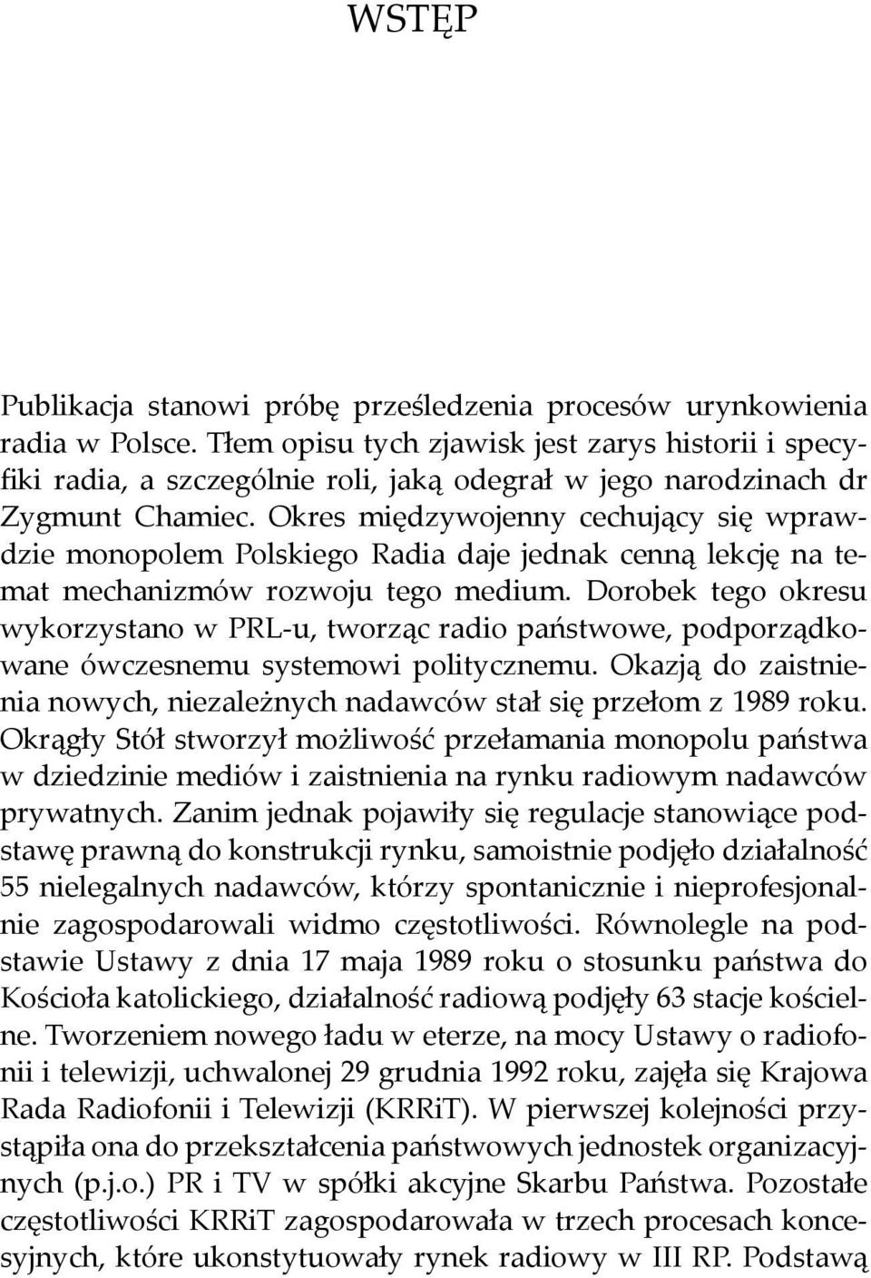 Okres międzywojenny cechujący się wprawdzie monopolem Polskiego Radia daje jednak cenną lekcję na temat mechanizmów rozwoju tego medium.