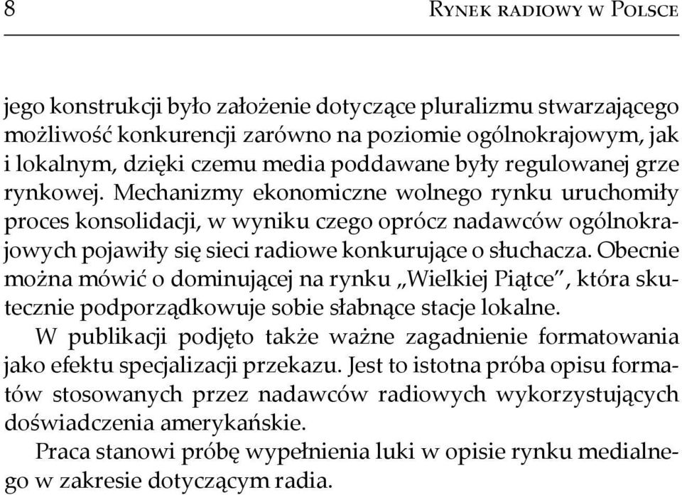 Obecnie można mówić o dominującej na rynku Wielkiej Piątce, która skutecznie podporządkowuje sobie słabnące stacje lokalne.