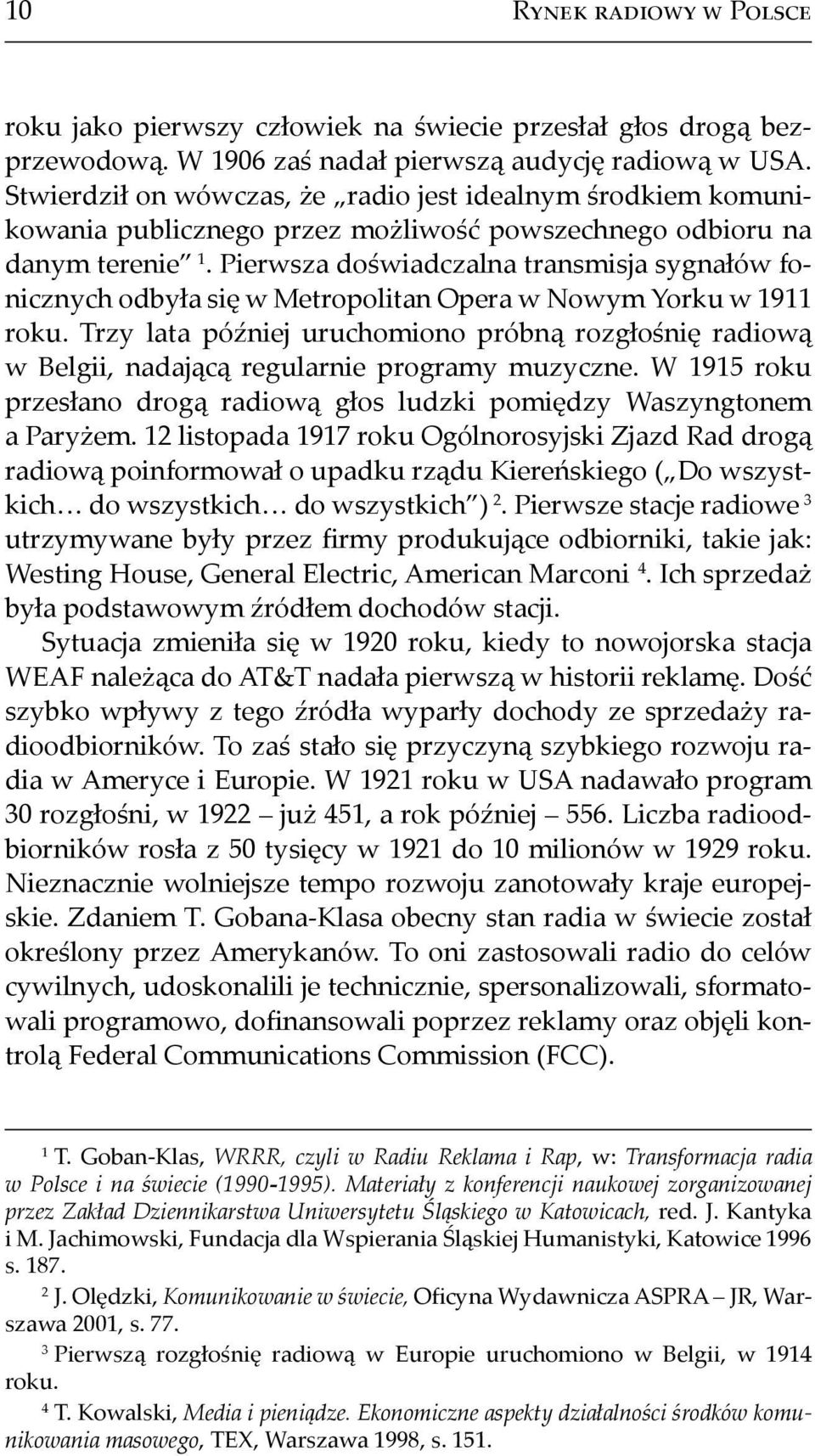 Pierwsza doświadczalna transmisja sygnałów fonicznych odbyła się w Metropolitan Opera w Nowym Yorku w 1911 roku.