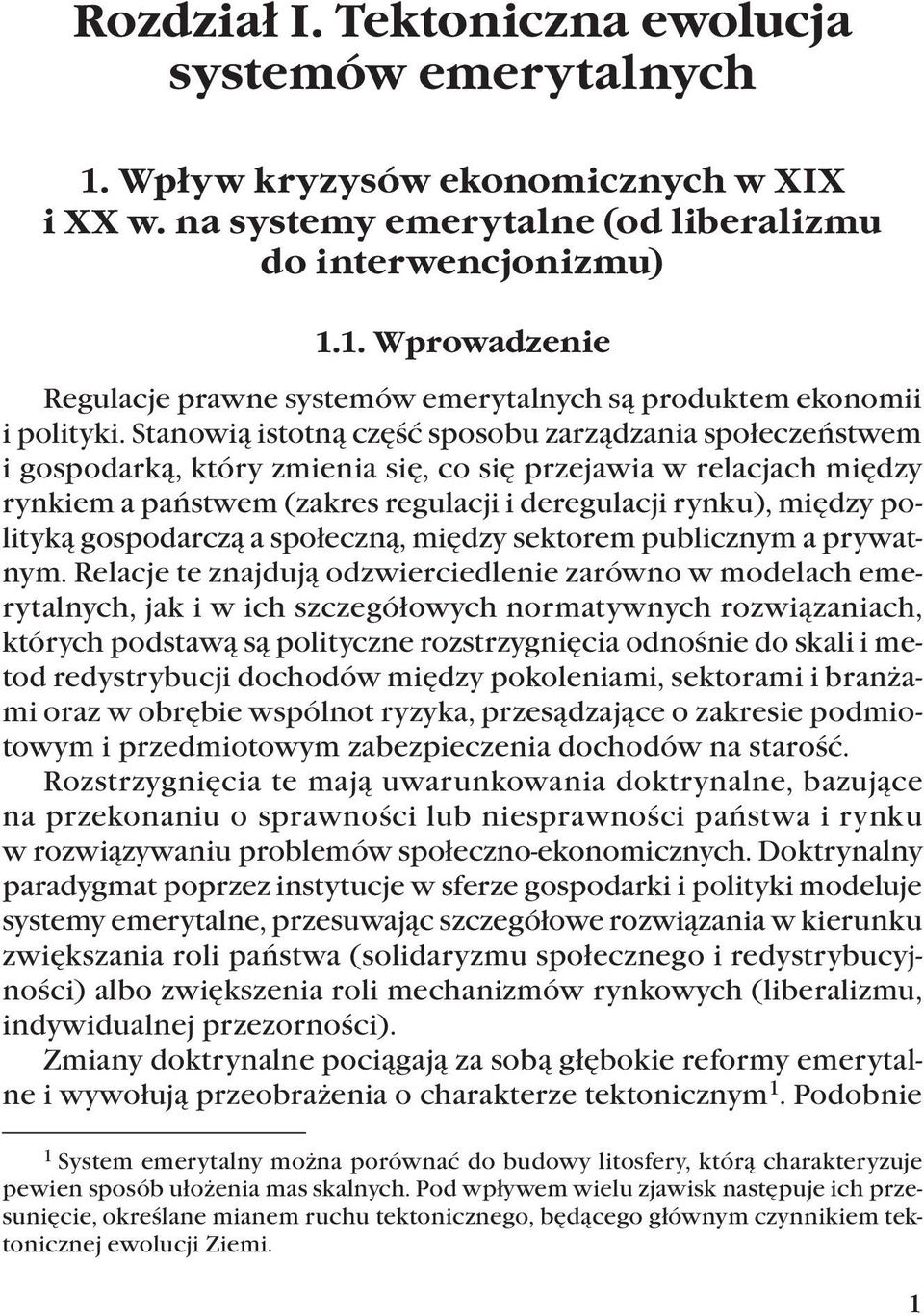 Stanowią istotną część sposobu zarządzania społeczeństwem i gospodarką, który zmienia się, co się przejawia w relacjach między rynkiem a państwem (zakres regulacji i deregulacji rynku), między