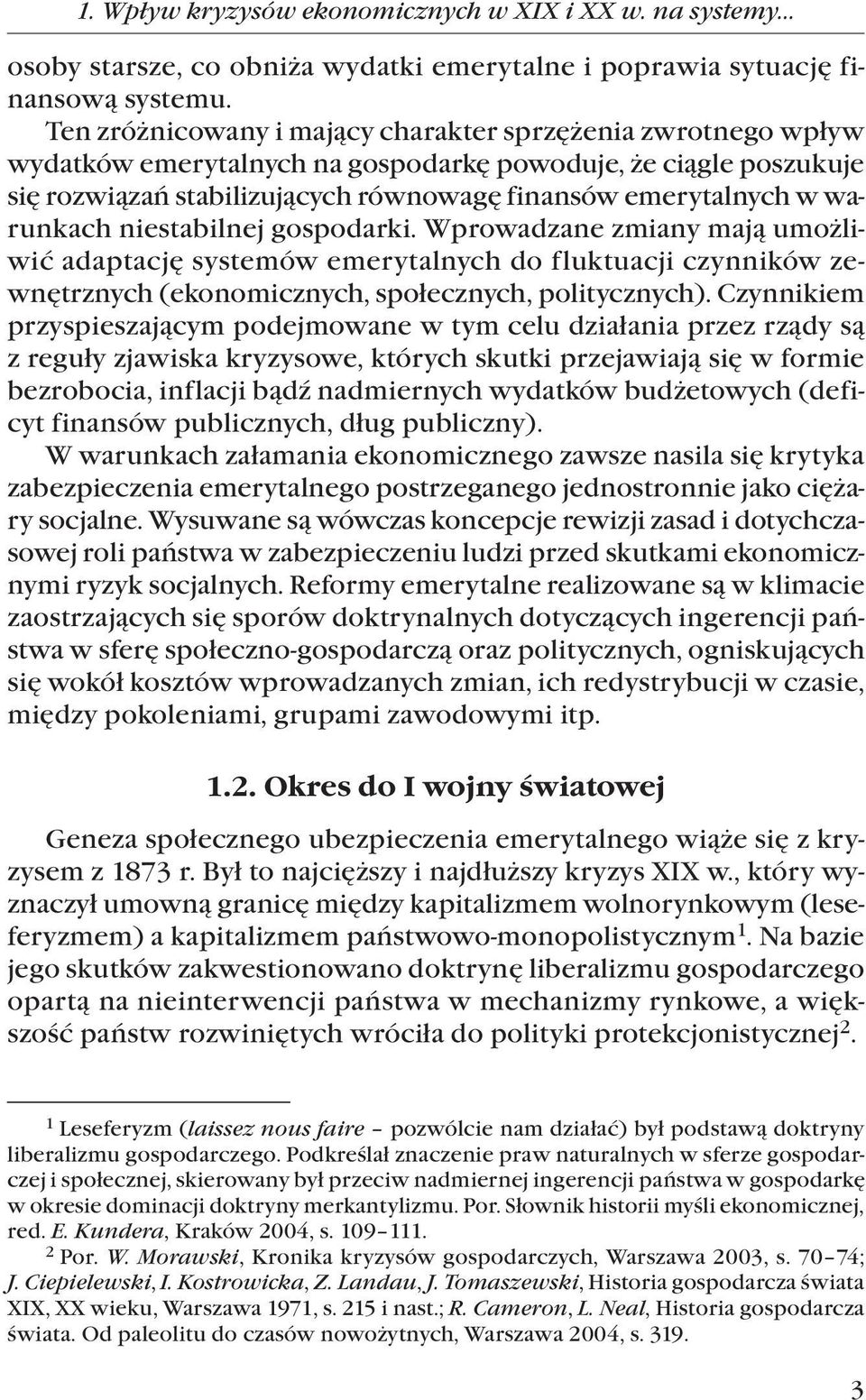 warunkach niestabilnej gospodarki. Wprowadzane zmiany mają umożliwić adaptację systemów emerytalnych do fluktuacji czynników zewnętrznych (ekonomicznych, społecznych, politycznych).