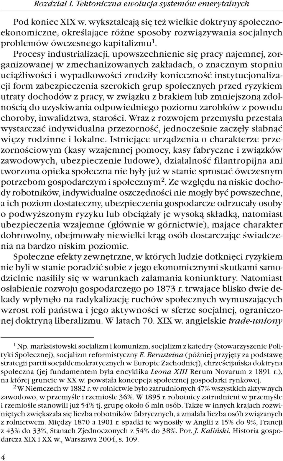 Procesy industrializacji, upowszechnienie się pracy najemnej, zorganizowanej w zmechanizowanych zakładach, o znacznym stopniu uciążliwości i wypadkowości zrodziły konieczność instytucjonalizacji form